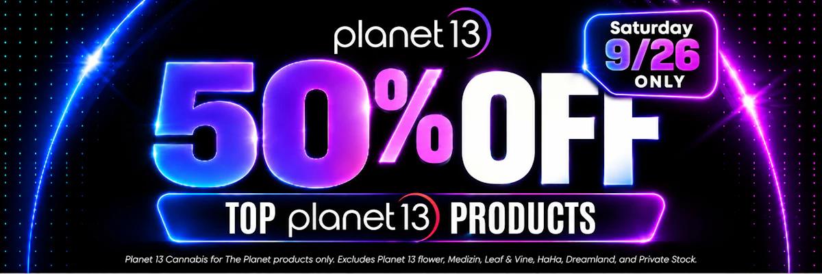50% Off Top Planet 13 Products