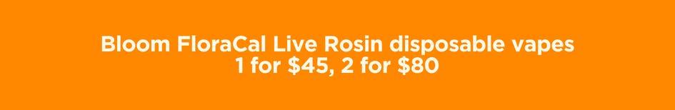 Bloom FloraCal Live Rosin Vapes 1 for $45, 2 for $80