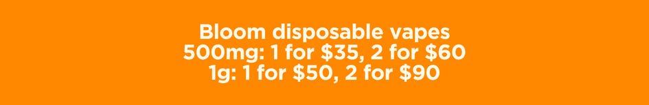 Bloom Vapes 1 for $35, 2 for $60