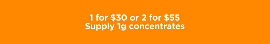 Supply 1g Concentrates: 1 for $30 or 2 for $55