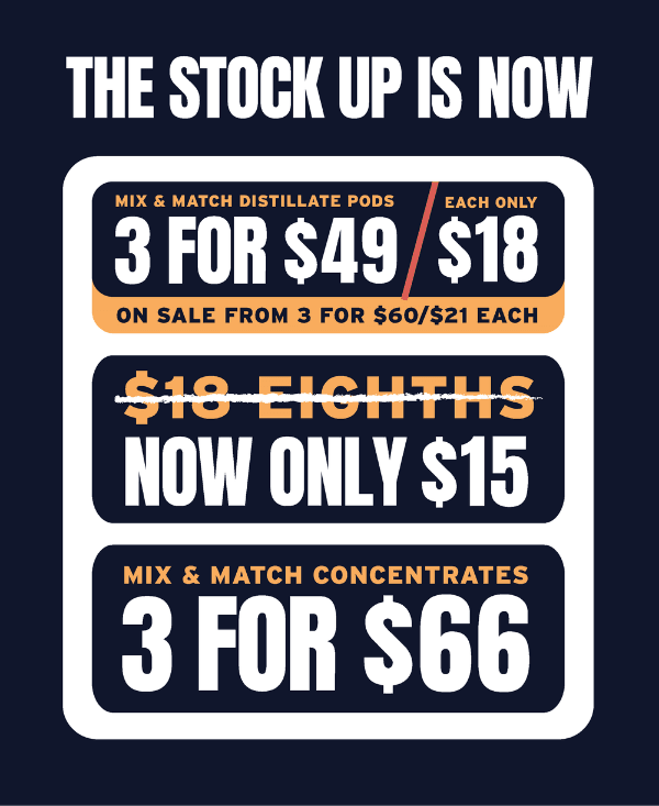 The Stock Up Is Now: Pods, Eighths & Concentrates