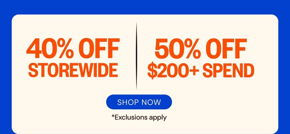 40% Off Storewide & 50% Off $200+ Spend
