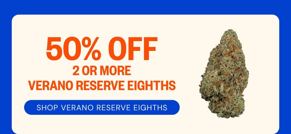 50% Off Verano Reserve Eighths