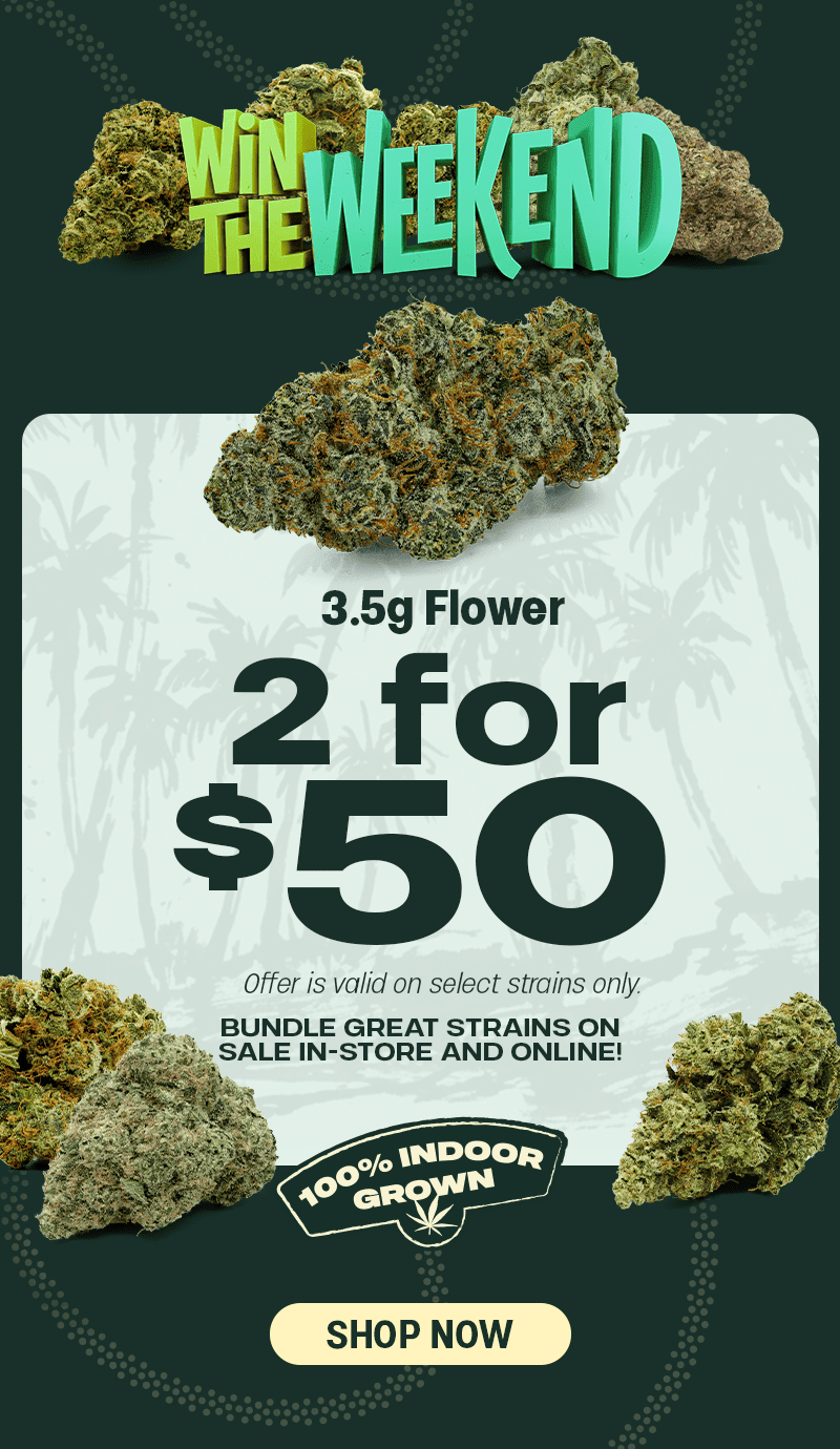 Win The Weekend: 3.5g Flower 2 for $50