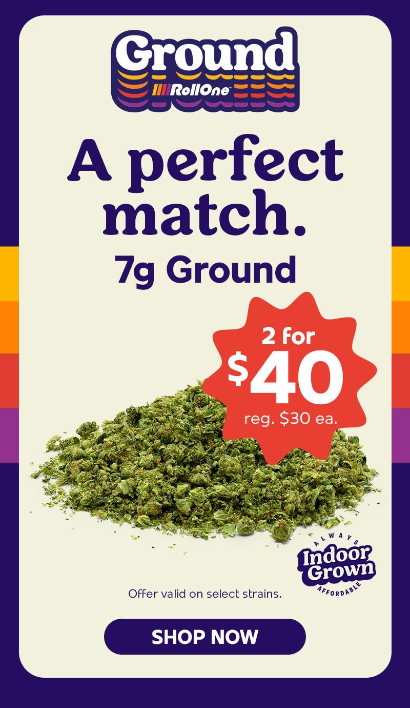 2 for $40 Ground Flower Special