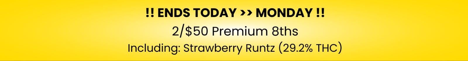 Ends Today! Monday Special: 2/$50 Premium 8ths