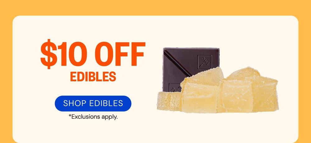 $10 Off Edibles & Exclusions Apply