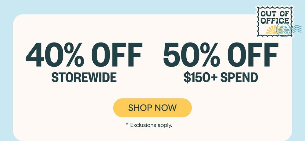 40% Off Storewide & 50% Off $150+