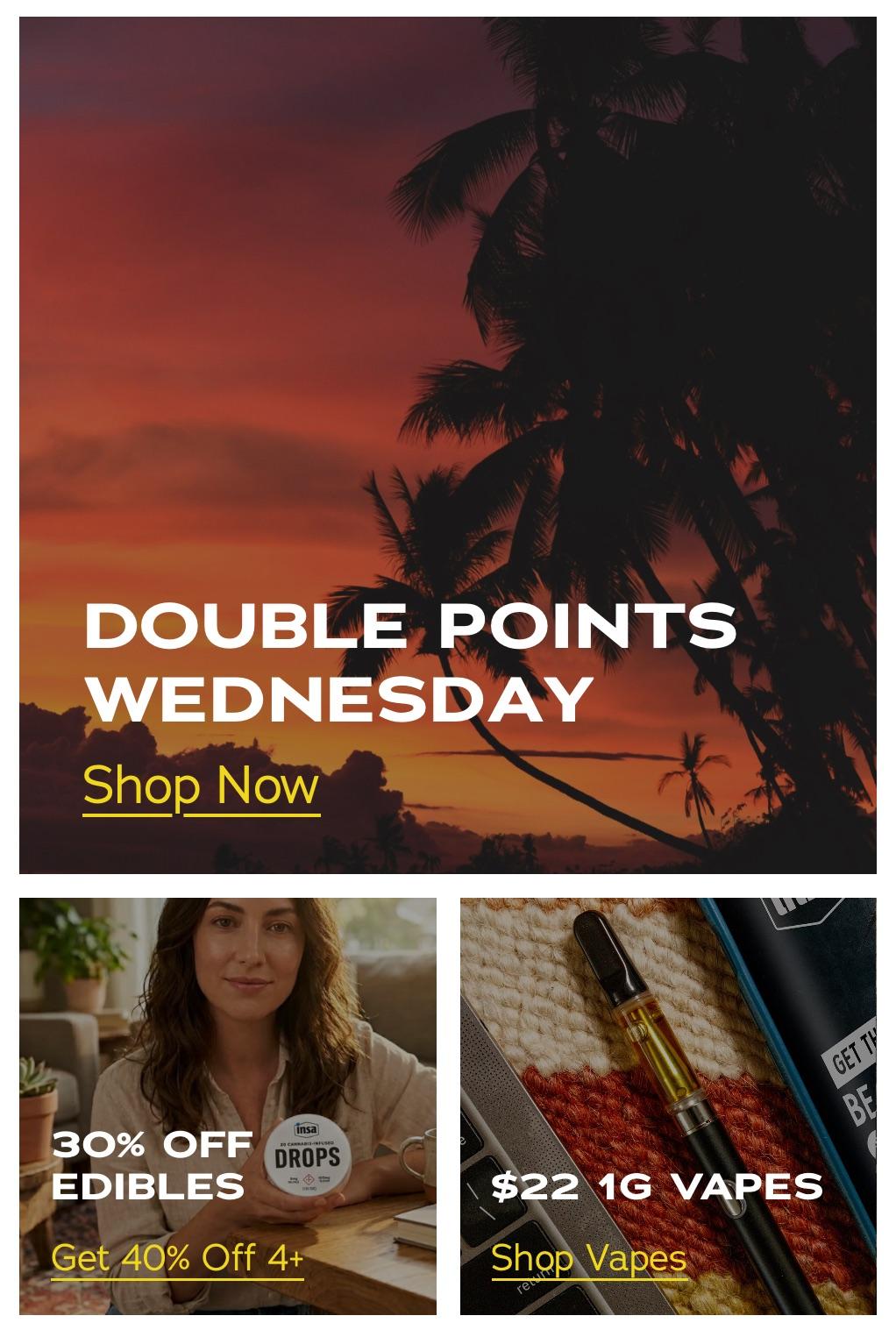 Double Points, 30% Off Edibles, & $22 Vapes